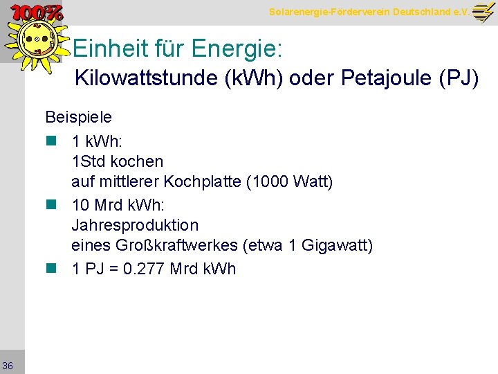 Solarenergie-Förderverein Deutschland e. V. Einheit für Energie: Kilowattstunde (k. Wh) oder Petajoule (PJ) Beispiele
