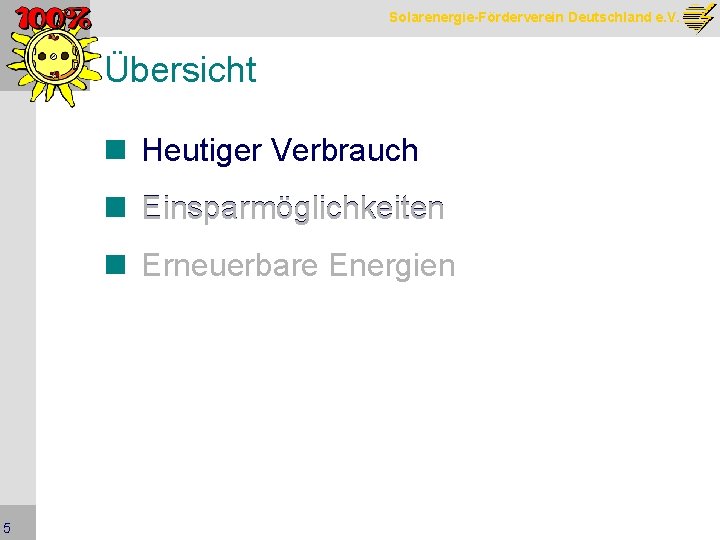 Solarenergie-Förderverein Deutschland e. V. Übersicht n Heutiger Verbrauch n Einsparmöglichkeiten n Erneuerbare Energien 5