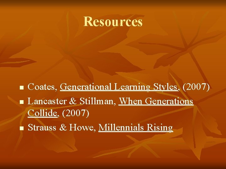 Resources n n n Coates, Generational Learning Styles, (2007) Lancaster & Stillman, When Generations