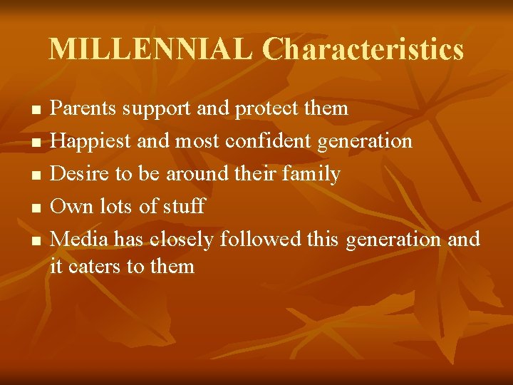 MILLENNIAL Characteristics n n n Parents support and protect them Happiest and most confident