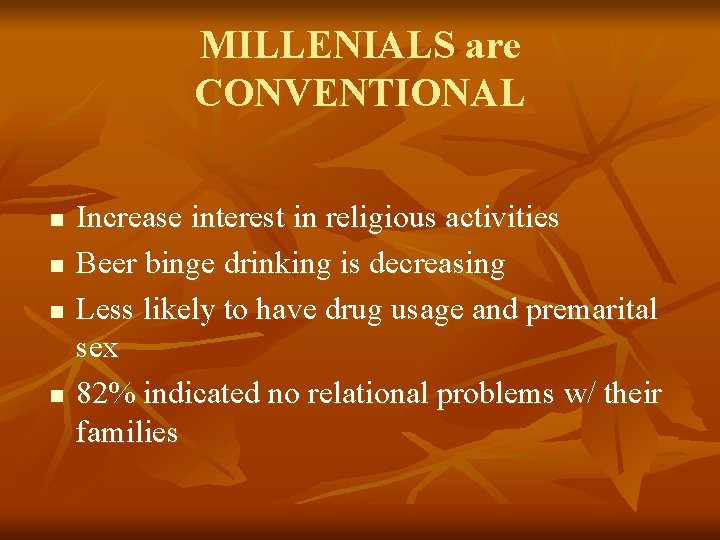 MILLENIALS are CONVENTIONAL n n Increase interest in religious activities Beer binge drinking is