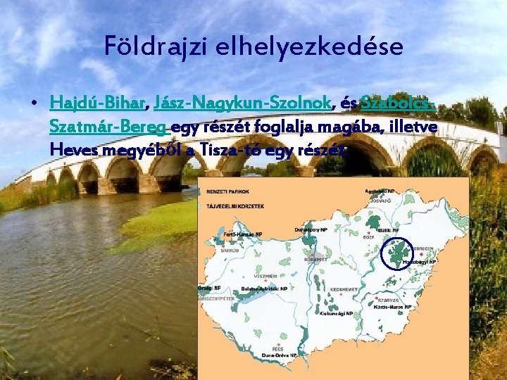 Földrajzi elhelyezkedése • Hajdú-Bihar, Jász-Nagykun-Szolnok, és Szabolcs. Szatmár-Bereg egy részét foglalja magába, illetve Heves