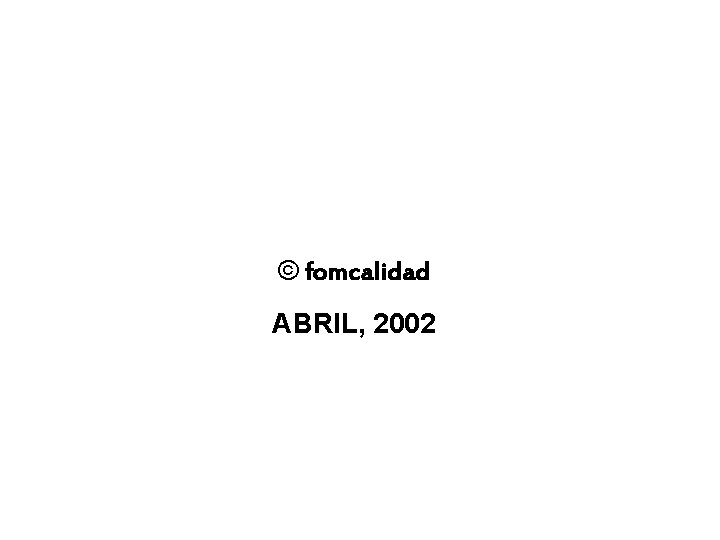 © fomcalidad ABRIL, 2002 