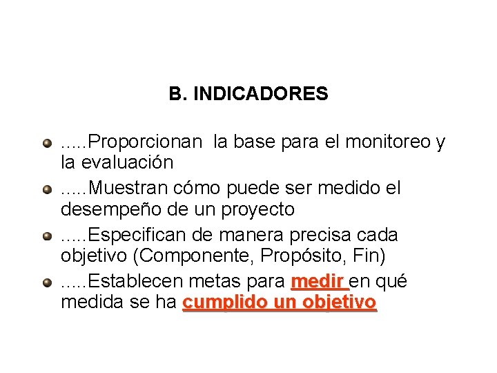 B. INDICADORES. . . Proporcionan la base para el monitoreo y la evaluación. .