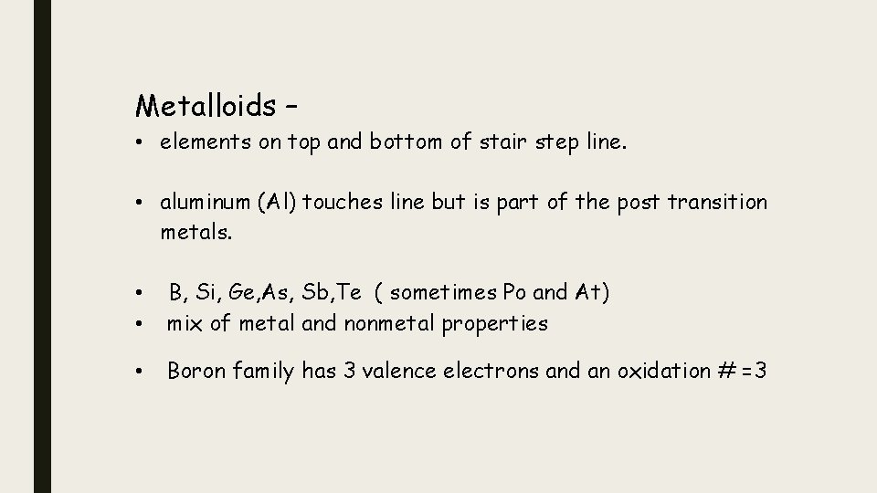 Metalloids – • elements on top and bottom of stair step line. • aluminum
