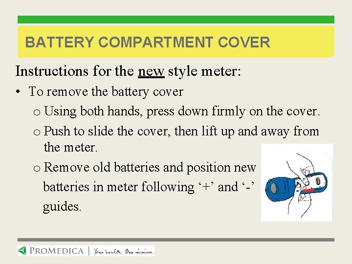 BATTERY COMPARTMENT COVER Instructions for the new style meter: • To remove the battery