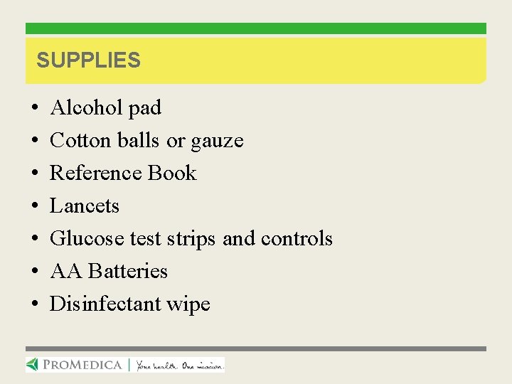 SUPPLIES • • Alcohol pad Cotton balls or gauze Reference Book Lancets Glucose test