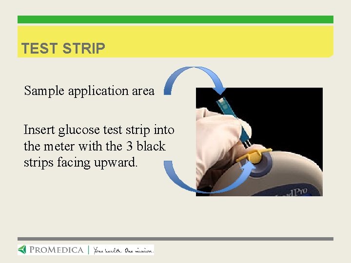 TEST STRIP Sample application area Insert glucose test strip into the meter with the