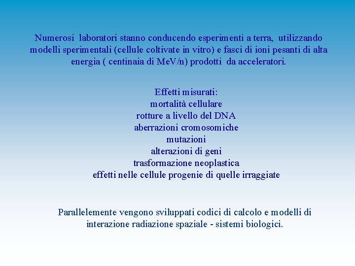 Numerosi laboratori stanno conducendo esperimenti a terra, utilizzando modelli sperimentali (cellule coltivate in vitro)