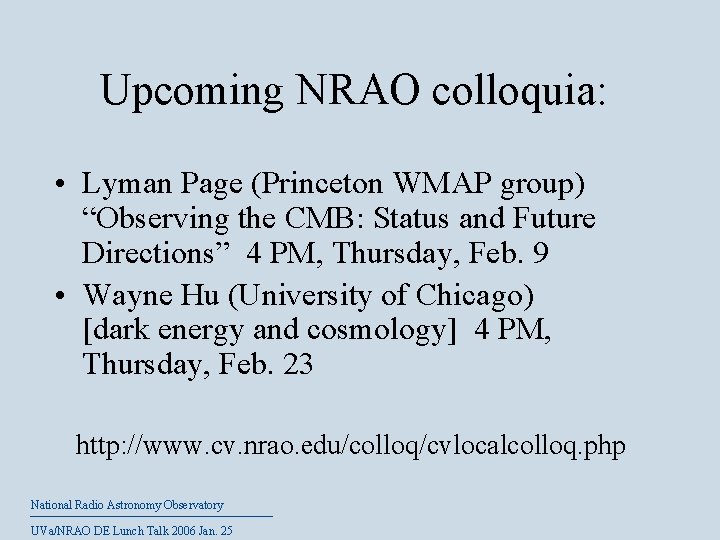 Upcoming NRAO colloquia: • Lyman Page (Princeton WMAP group) “Observing the CMB: Status and