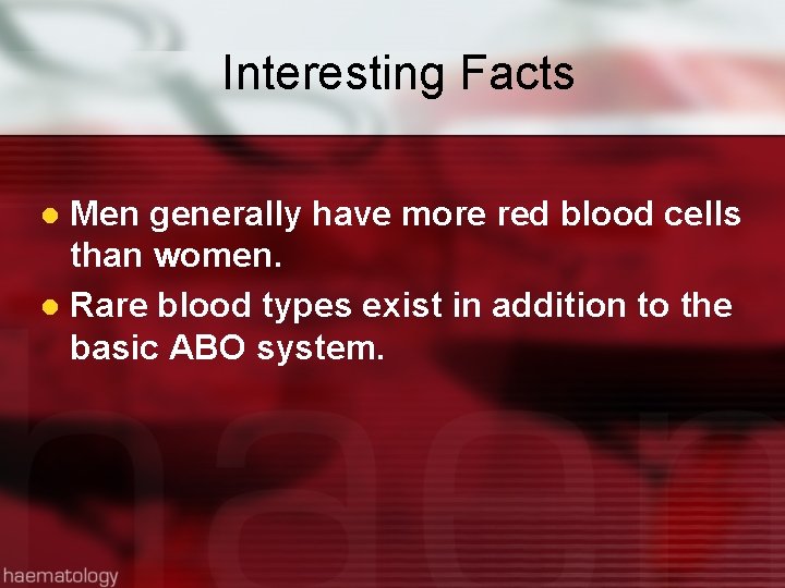 Interesting Facts Men generally have more red blood cells than women. l Rare blood