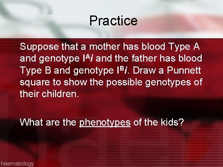 Practice Suppose that a mother has blood Type A and genotype IAi and the