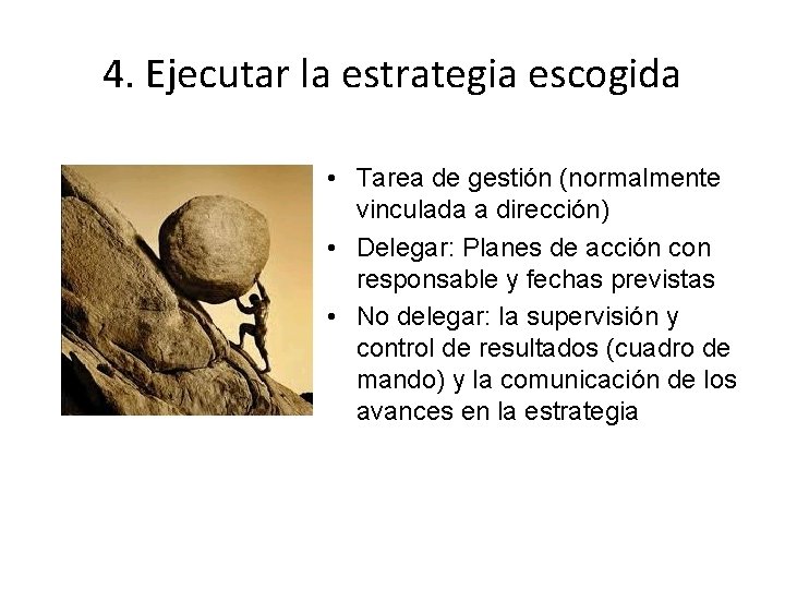 4. Ejecutar la estrategia escogida • Tarea de gestión (normalmente vinculada a dirección) •