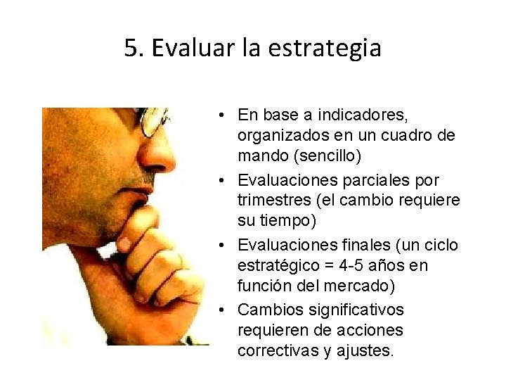 5. Evaluar la estrategia • En base a indicadores, organizados en un cuadro de