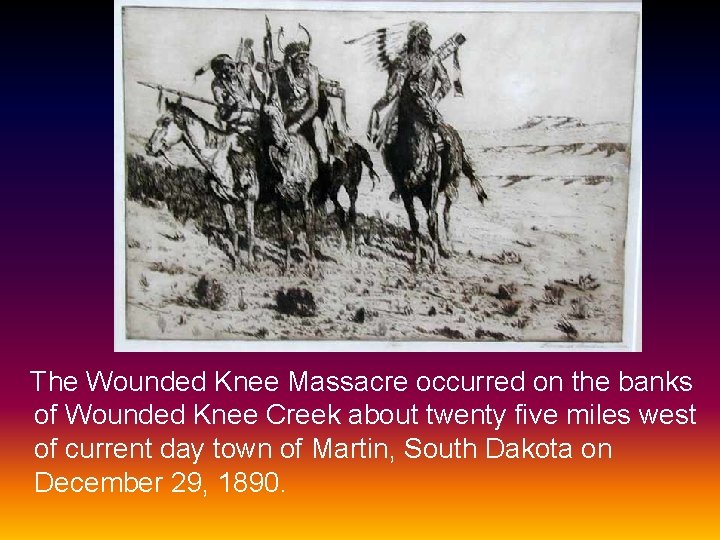  The Wounded Knee Massacre occurred on the banks of Wounded Knee Creek about