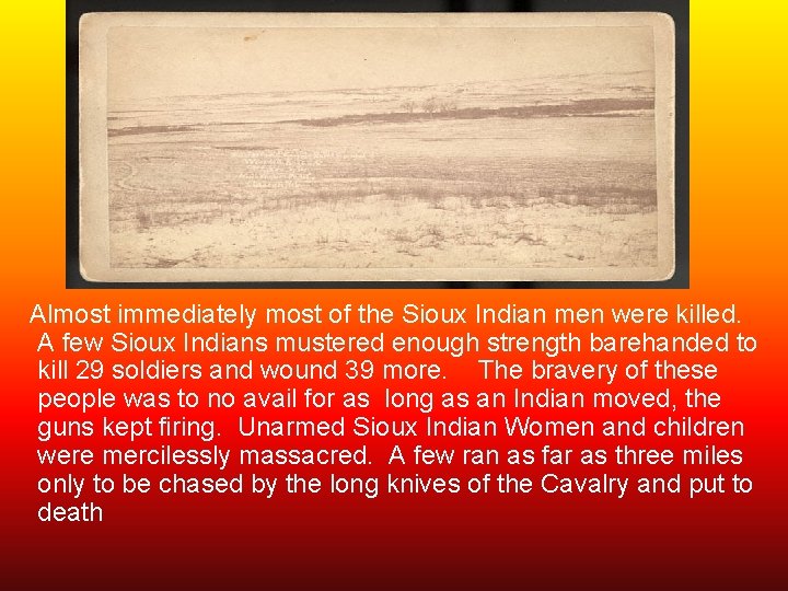  Almost immediately most of the Sioux Indian men were killed. A few Sioux