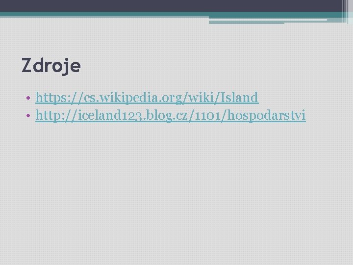 Zdroje • https: //cs. wikipedia. org/wiki/Island • http: //iceland 123. blog. cz/1101/hospodarstvi 