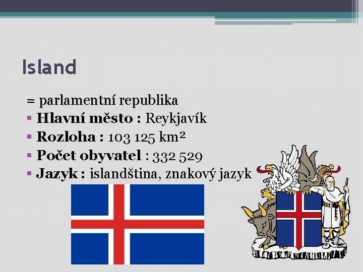 Island = parlamentní republika § Hlavní město : Reykjavík § Rozloha : 103 125