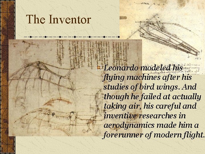 The Inventor Leonardo modeled his flying machines after his studies of bird wings. And