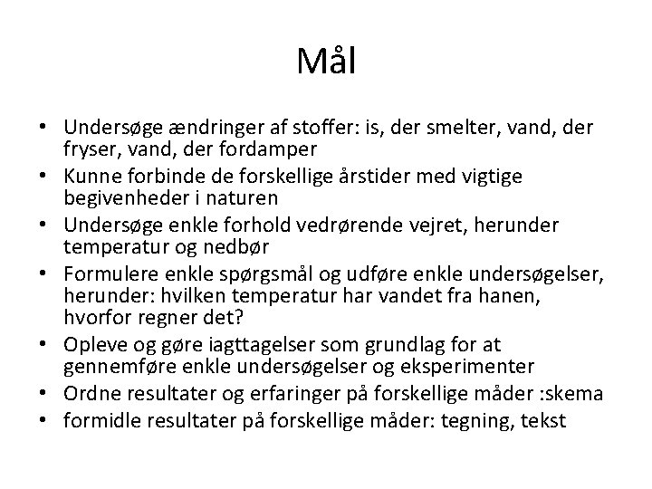 Mål • Undersøge ændringer af stoffer: is, der smelter, vand, der fryser, vand, der