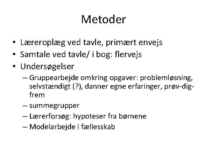 Metoder • Læreroplæg ved tavle, primært envejs • Samtale ved tavle/ i bog: flervejs