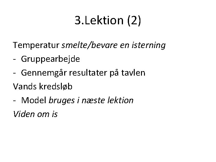 3. Lektion (2) Temperatur smelte/bevare en isterning - Gruppearbejde - Gennemgår resultater på tavlen