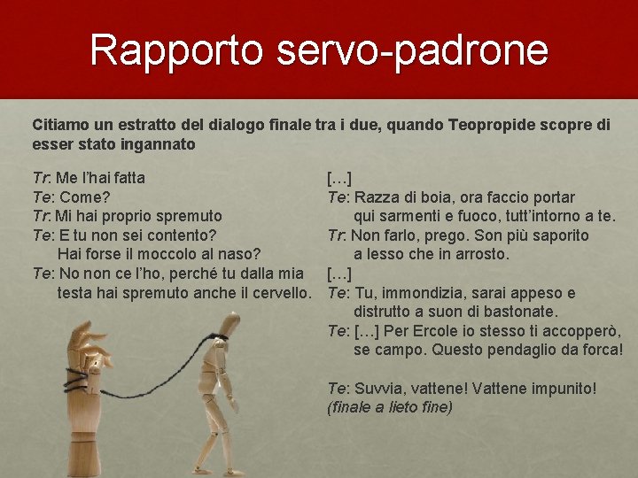 Rapporto servo-padrone Citiamo un estratto del dialogo finale tra i due, quando Teopropide scopre