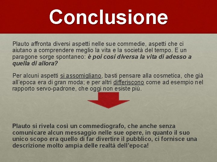 Conclusione Plauto affronta diversi aspetti nelle sue commedie, aspetti che ci aiutano a comprendere