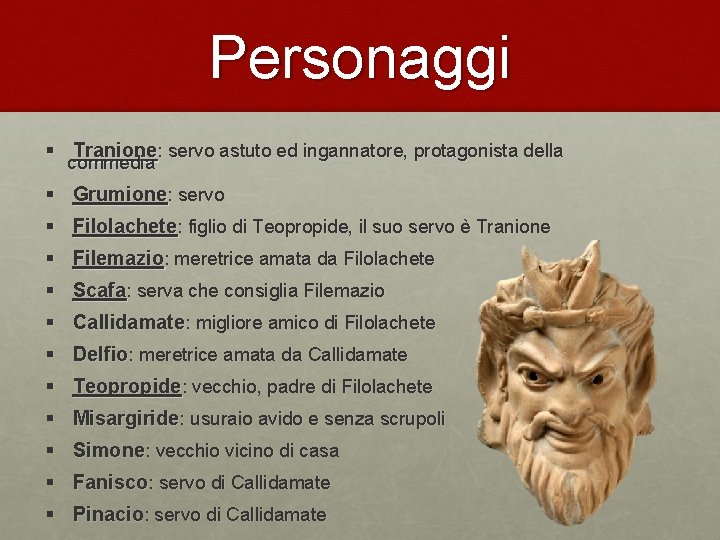 Personaggi § Tranione: servo astuto ed ingannatore, protagonista della commedia § Grumione: servo §