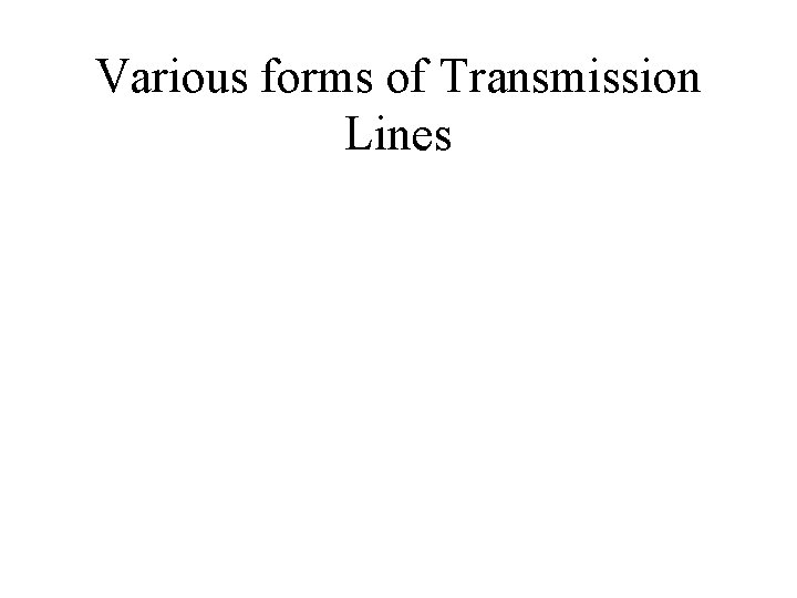 Various forms of Transmission Lines 