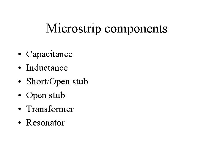 Microstrip components • • • Capacitance Inductance Short/Open stub Transformer Resonator 