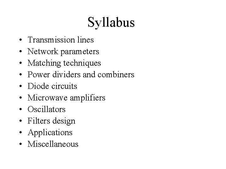 Syllabus • • • Transmission lines Network parameters Matching techniques Power dividers and combiners