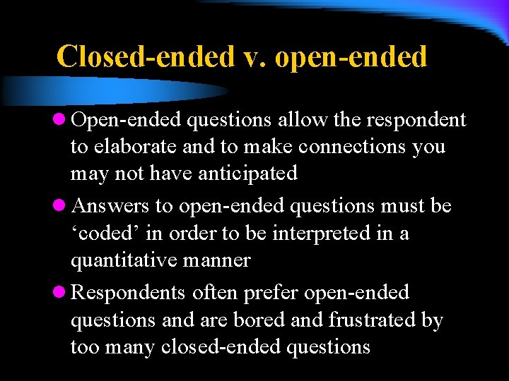 Closed-ended v. open-ended l Open-ended questions allow the respondent to elaborate and to make