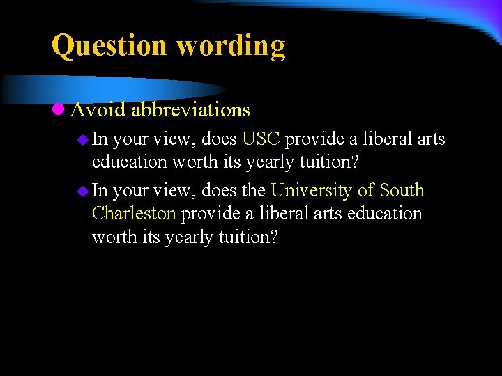 Question wording l Avoid abbreviations u In your view, does USC provide a liberal