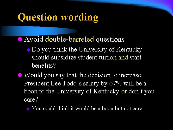 Question wording l Avoid double-barreled questions u Do you think the University of Kentucky