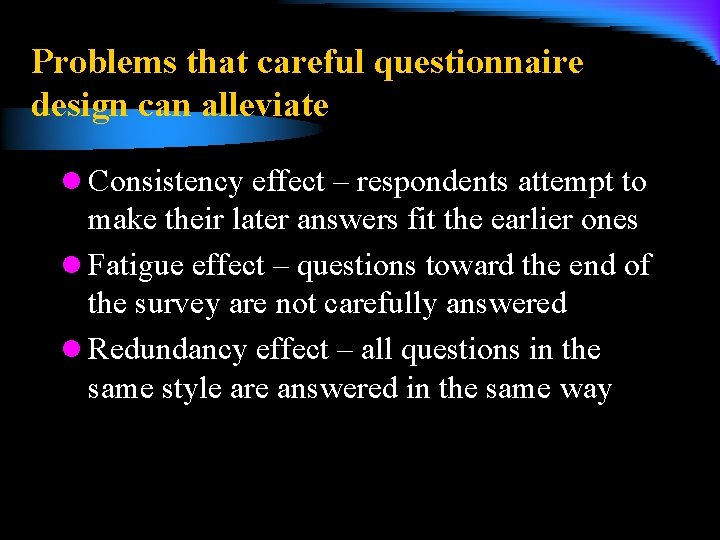 Problems that careful questionnaire design can alleviate l Consistency effect – respondents attempt to