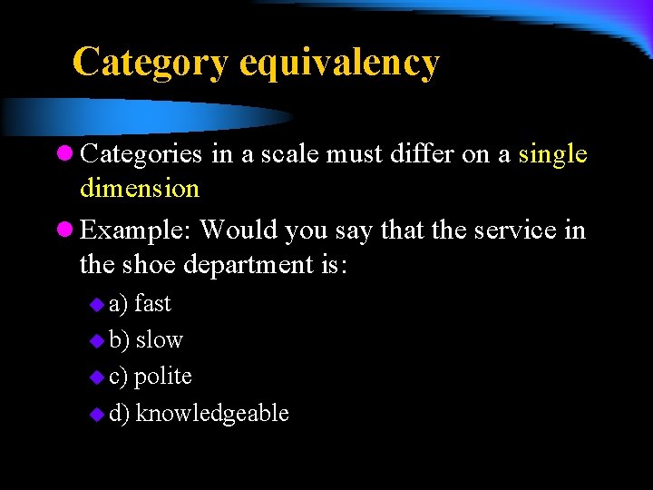 Category equivalency l Categories in a scale must differ on a single dimension l