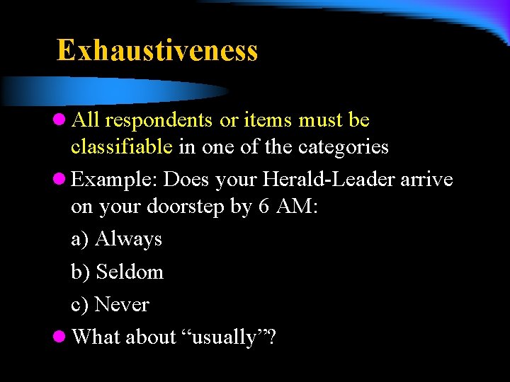 Exhaustiveness l All respondents or items must be classifiable in one of the categories