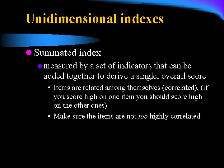 Unidimensional indexes l Summated index u measured by a set of indicators that can