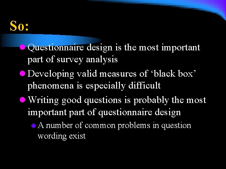 So: l Questionnaire design is the most important part of survey analysis l Developing