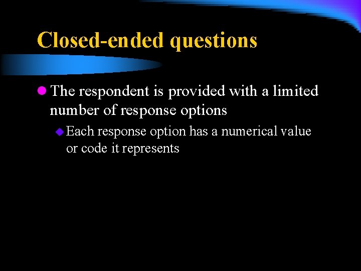 Closed-ended questions l The respondent is provided with a limited number of response options