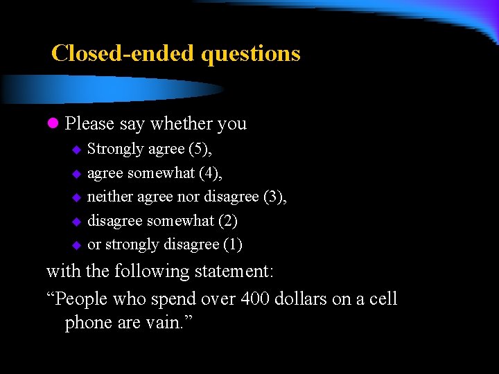 Closed-ended questions l Please say whether you Strongly agree (5), u agree somewhat (4),