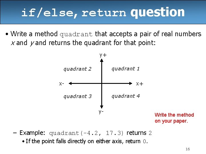 if/else, return question • Write a method quadrant that accepts a pair of real