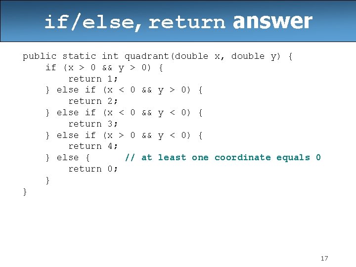 if/else, return answer public static int quadrant(double x, double y) { if (x >