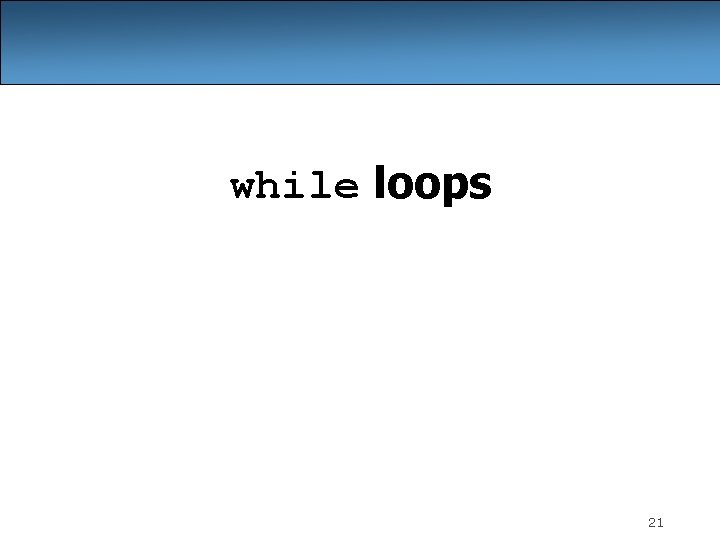 while loops 21 