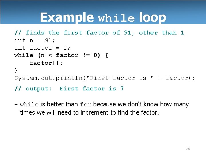 Example while loop // finds the first factor of 91, other than 1 int