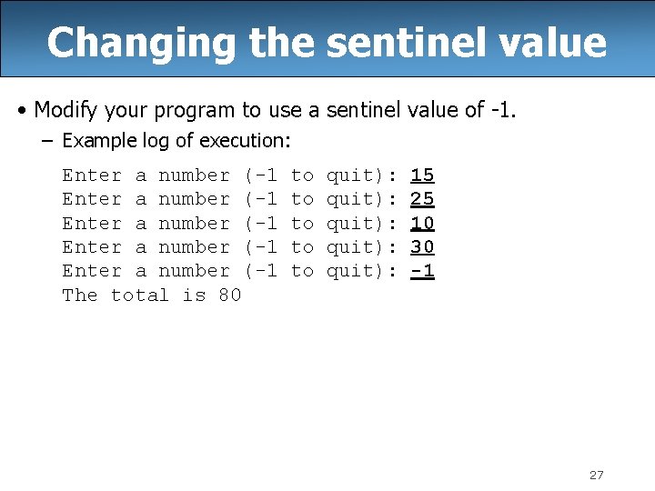 Changing the sentinel value • Modify your program to use a sentinel value of