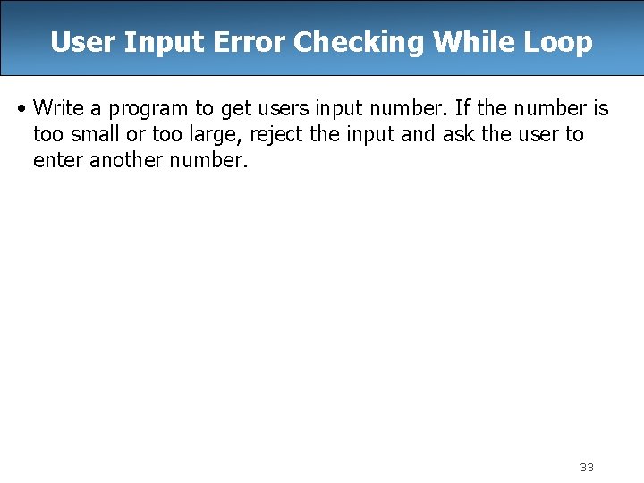 User Input Error Checking While Loop • Write a program to get users input