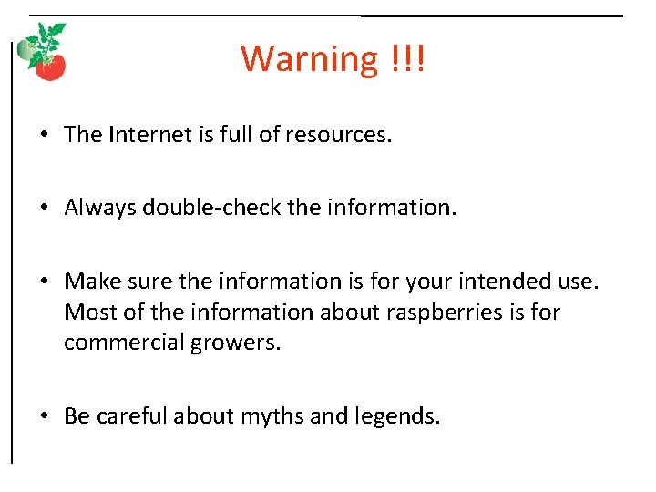 Warning !!! • The Internet is full of resources. • Always double-check the information.