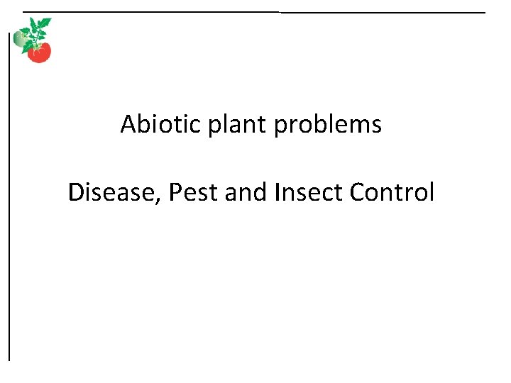 Abiotic plant problems Disease, Pest and Insect Control 